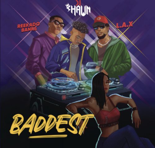 DJ Shawn Feat. L.A.X & Reekado Banks - "Baddest"